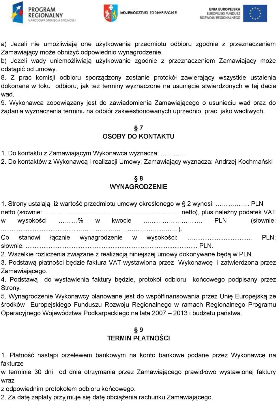 Z prac komisji odbioru sporządzony zostanie protokół zawierający wszystkie ustalenia dokonane w toku odbioru, jak też terminy wyznaczone na usunięcie stwierdzonych w tej dacie wad. 9.