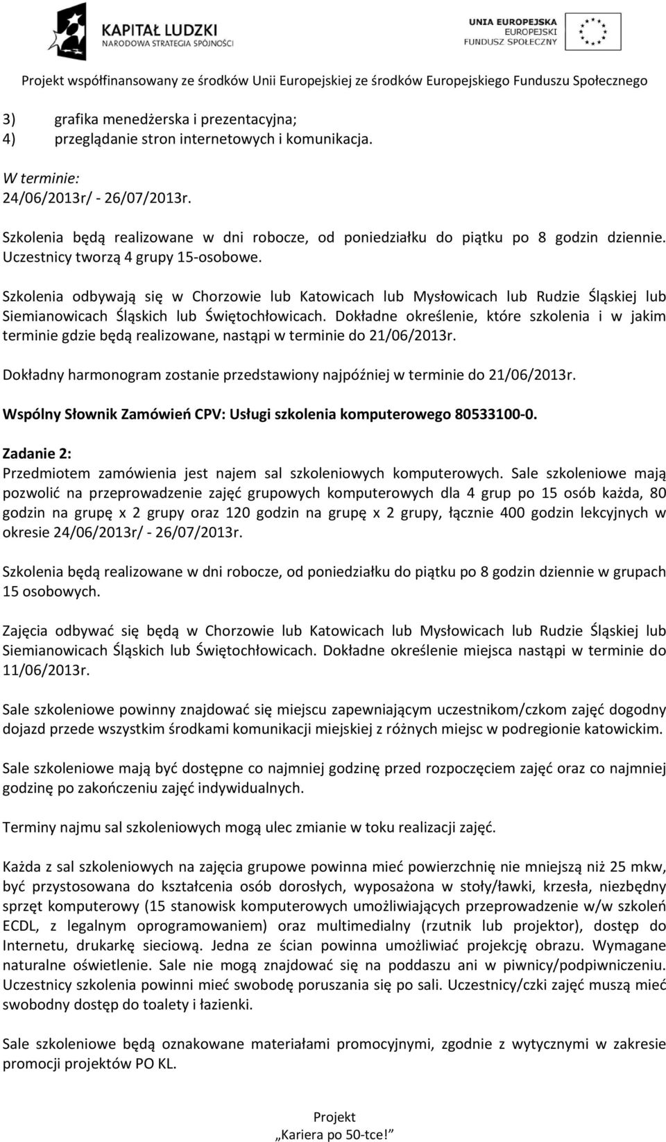 Szkolenia odbywają się w Chorzowie lub Katowicach lub Mysłowicach lub Rudzie Śląskiej lub Siemianowicach Śląskich lub Świętochłowicach.