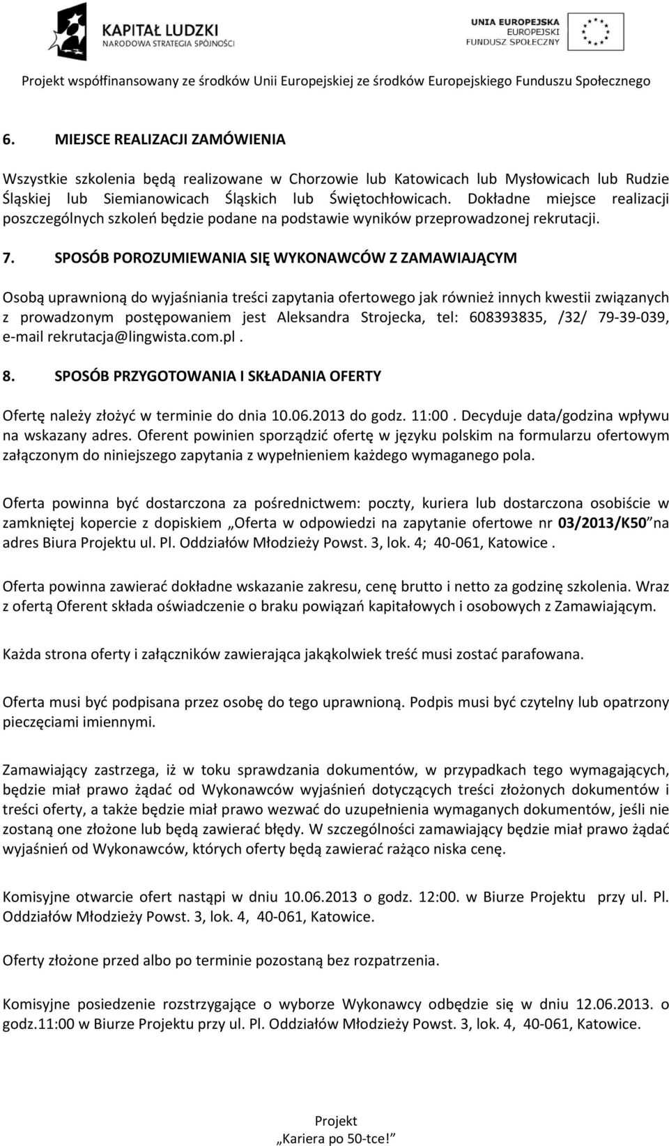 Dokładne miejsce realizacji poszczególnych szkoleń będzie podane na podstawie wyników przeprowadzonej rekrutacji. 7.