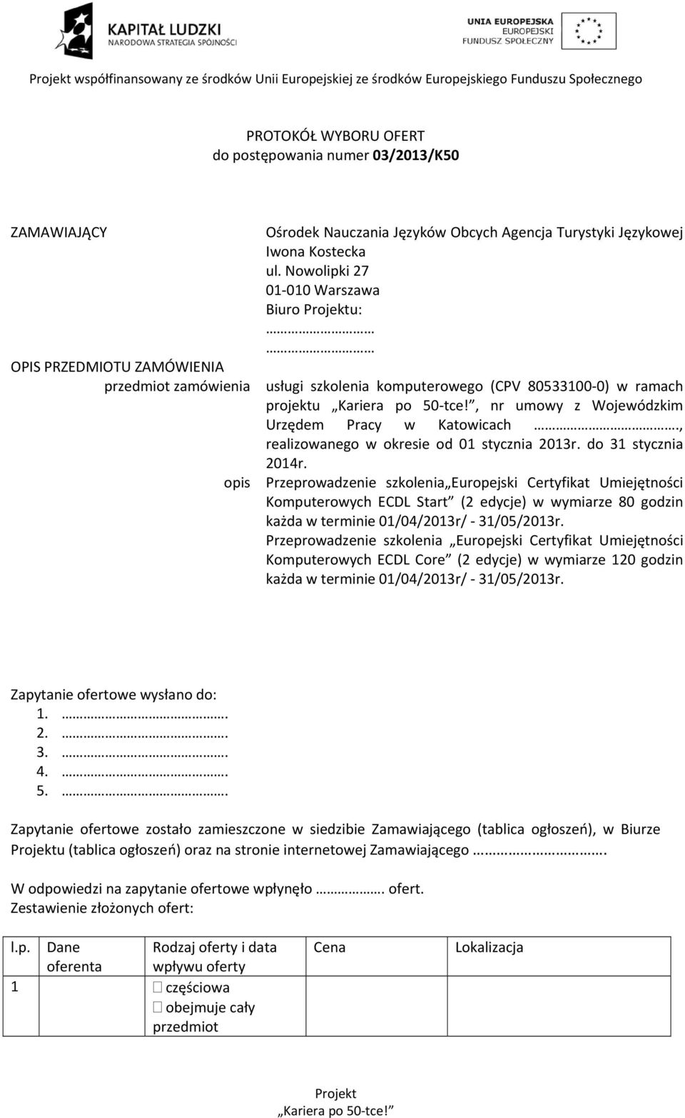 Nowolipki 27 01 010 Warszawa Biuro u: usługi szkolenia komputerowego (CPV 80533100 0) w ramach projektu, nr umowy z Wojewódzkim Urzędem Pracy w Katowicach.