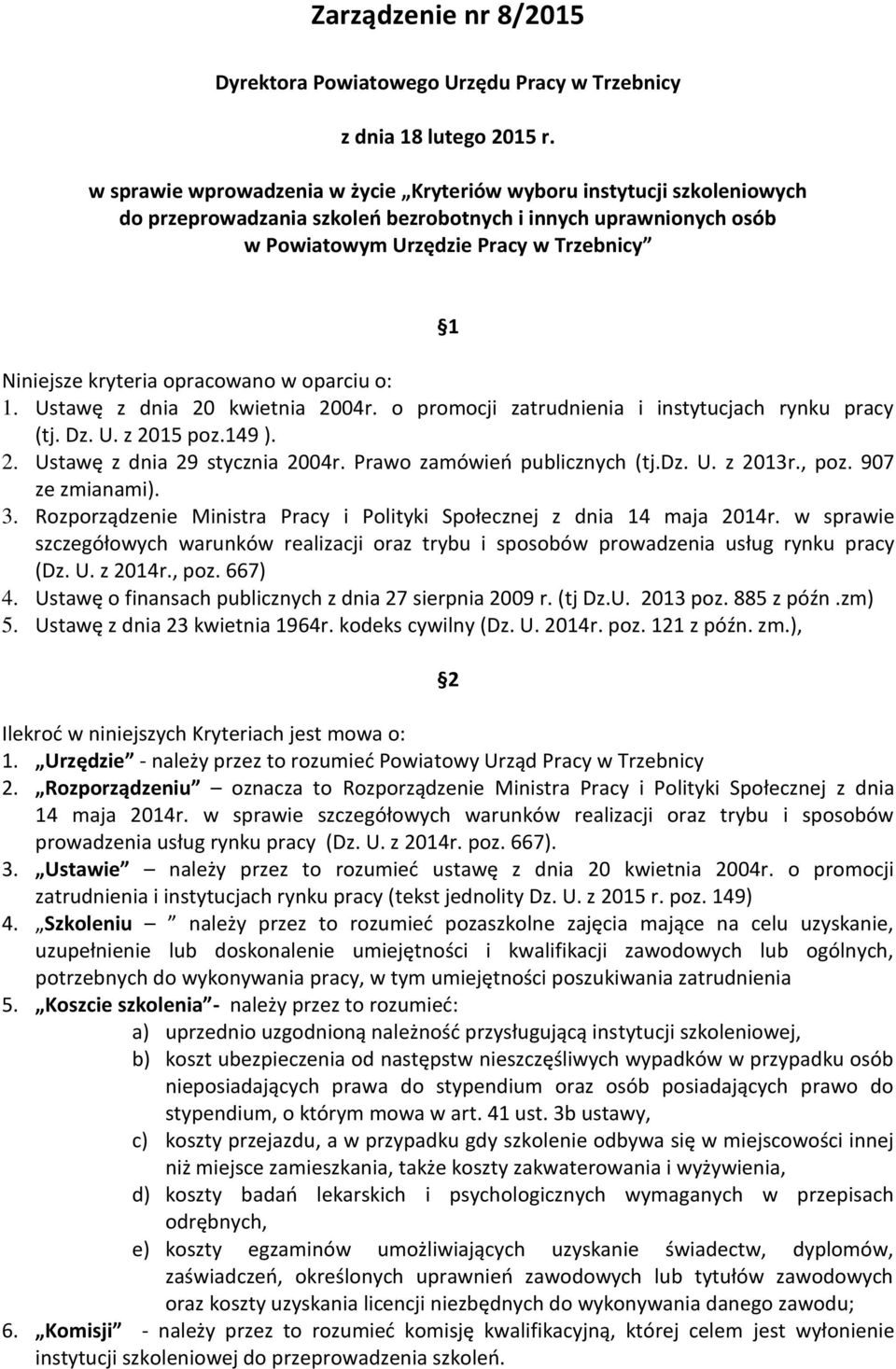 kryteria opracowano w oparciu o: 1. Ustawę z dnia 20 kwietnia 2004r. o promocji zatrudnienia i instytucjach rynku pracy (tj. Dz. U. z 2015 poz.149 ). 2. Ustawę z dnia 29 stycznia 2004r.