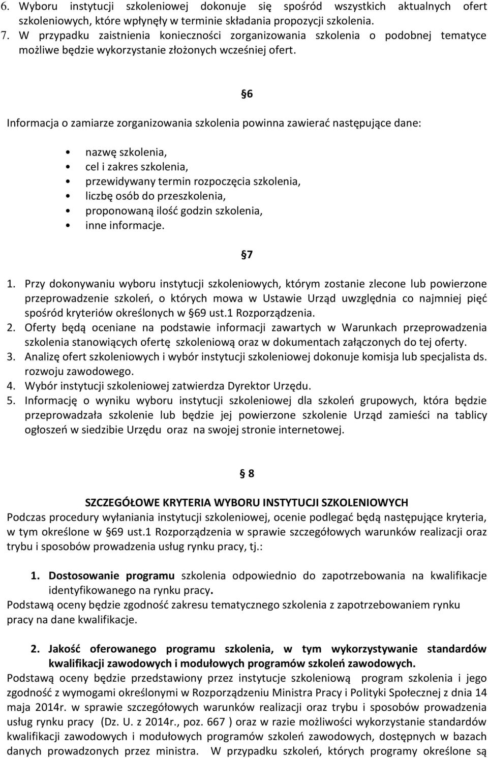 Informacja o zamiarze zorganizowania szkolenia powinna zawierać następujące dane: nazwę szkolenia, cel i zakres szkolenia, przewidywany termin rozpoczęcia szkolenia, liczbę osób do przeszkolenia,