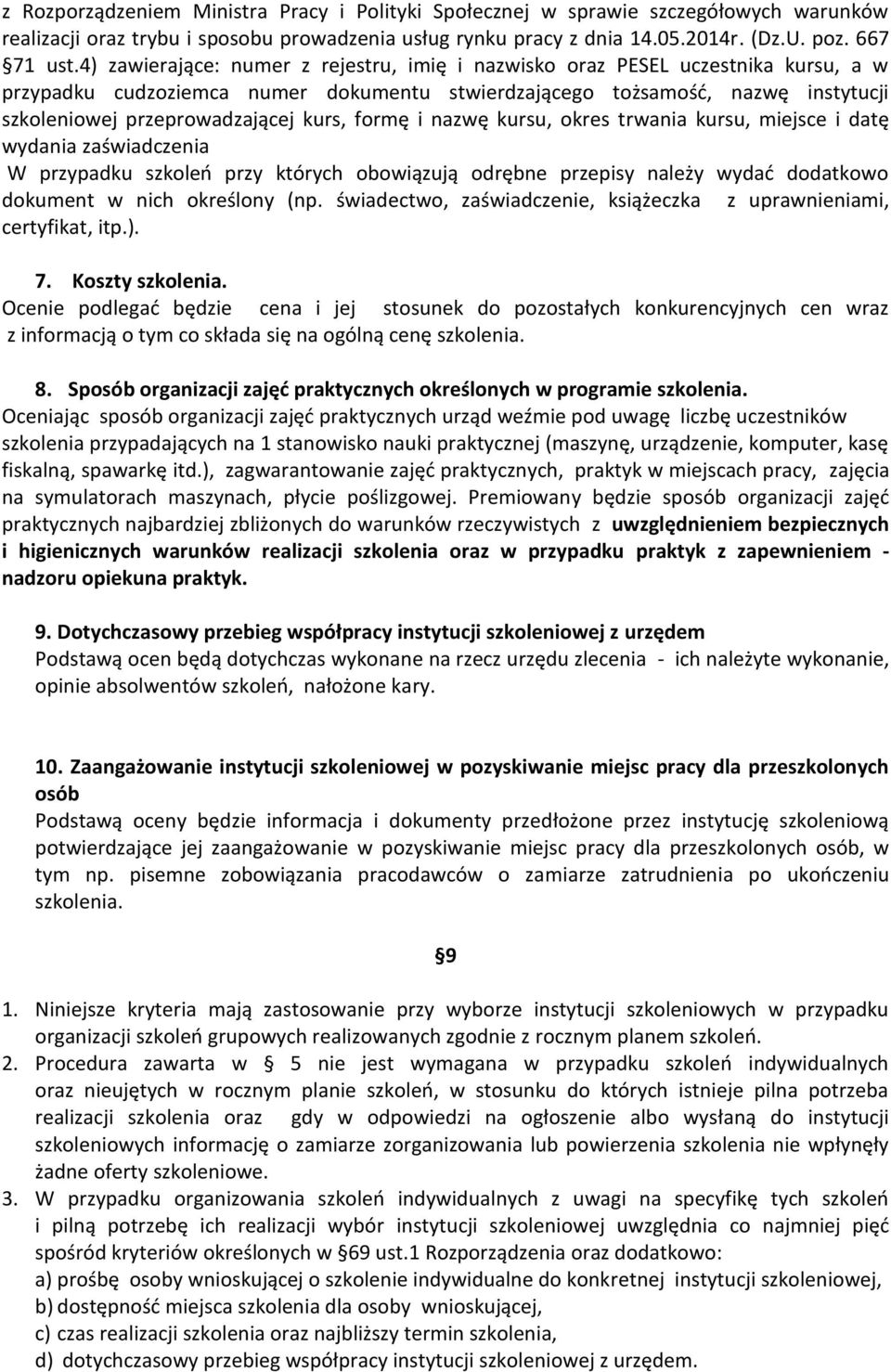 kurs, formę i nazwę kursu, okres trwania kursu, miejsce i datę wydania zaświadczenia W przypadku szkoleń przy których obowiązują odrębne przepisy należy wydać dodatkowo dokument w nich określony (np.