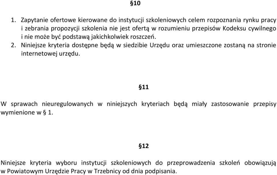 Niniejsze kryteria dostępne będą w siedzibie Urzędu oraz umieszczone zostaną na stronie internetowej urzędu.