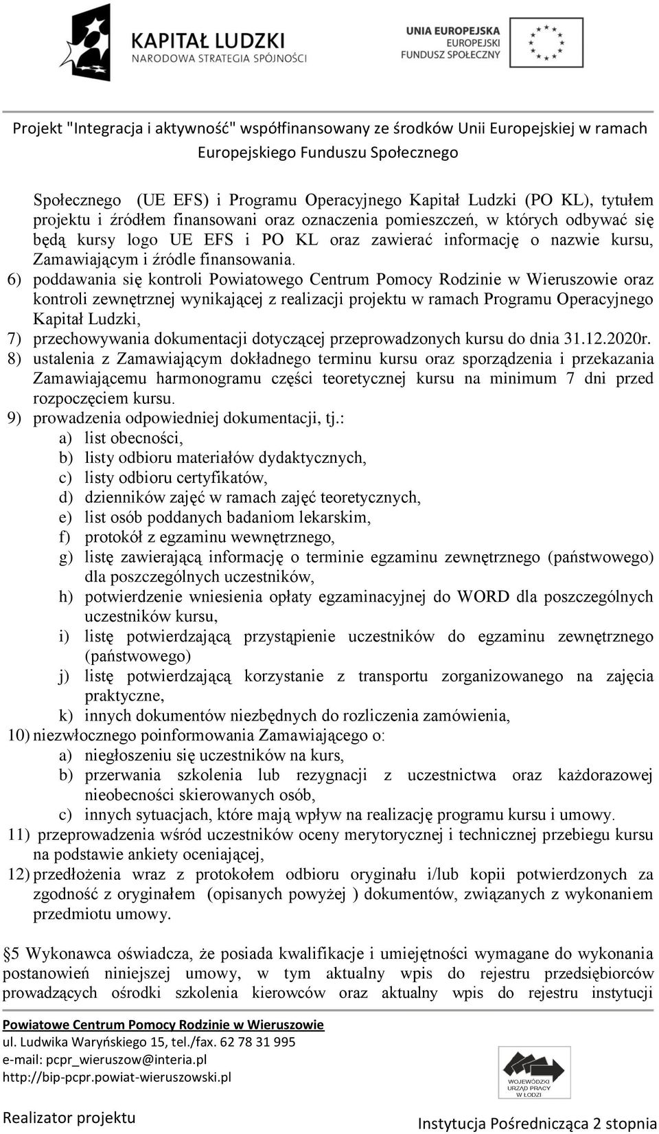 6) poddawania się kontroli Powiatowego Centrum Pomocy Rodzinie w Wieruszowie oraz kontroli zewnętrznej wynikającej z realizacji projektu w ramach Programu Operacyjnego Kapitał Ludzki, 7)