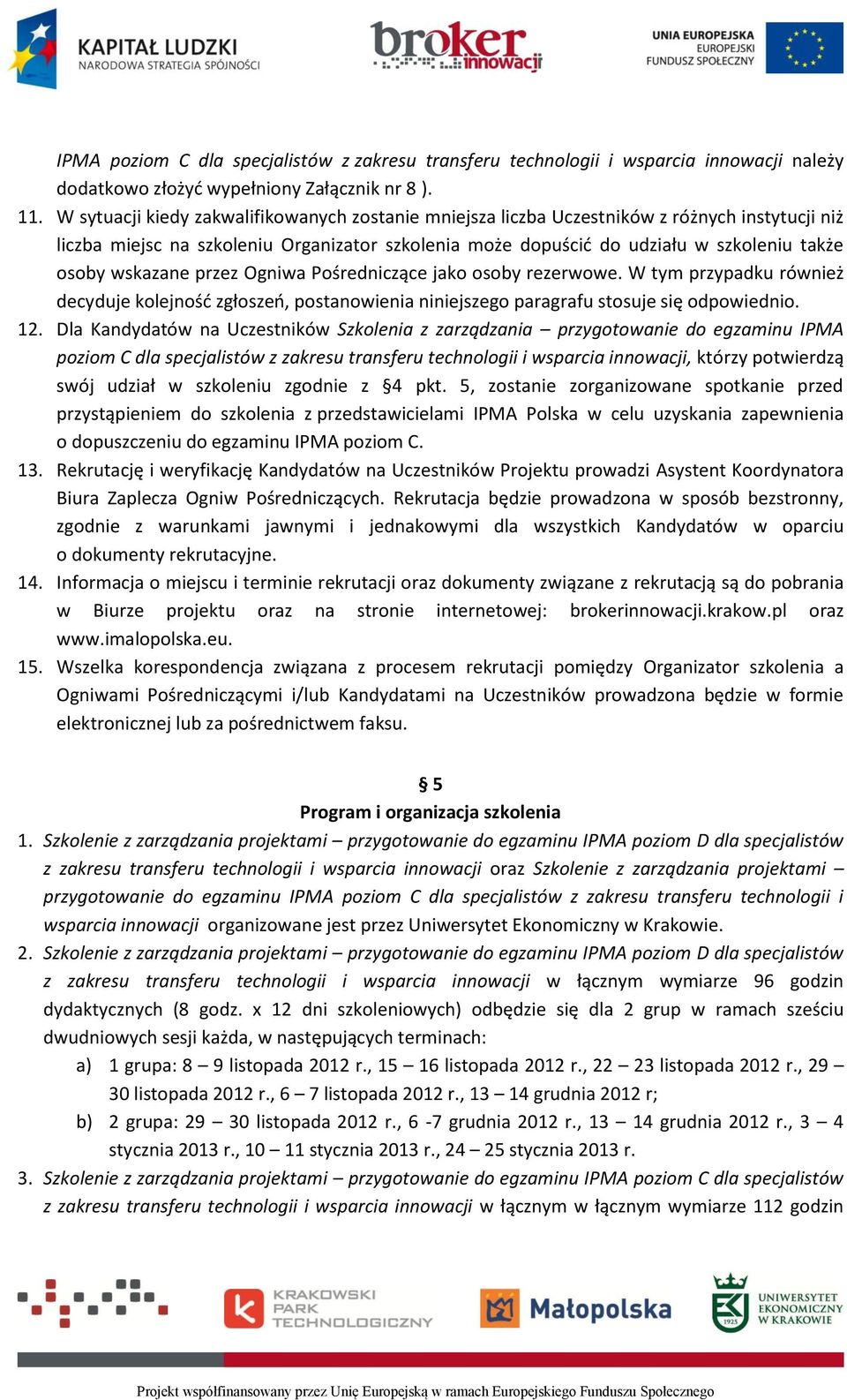 wskazane przez Ogniwa Pośredniczące jako osoby rezerwowe. W tym przypadku również decyduje kolejność zgłoszeń, postanowienia niniejszego paragrafu stosuje się odpowiednio. 12.