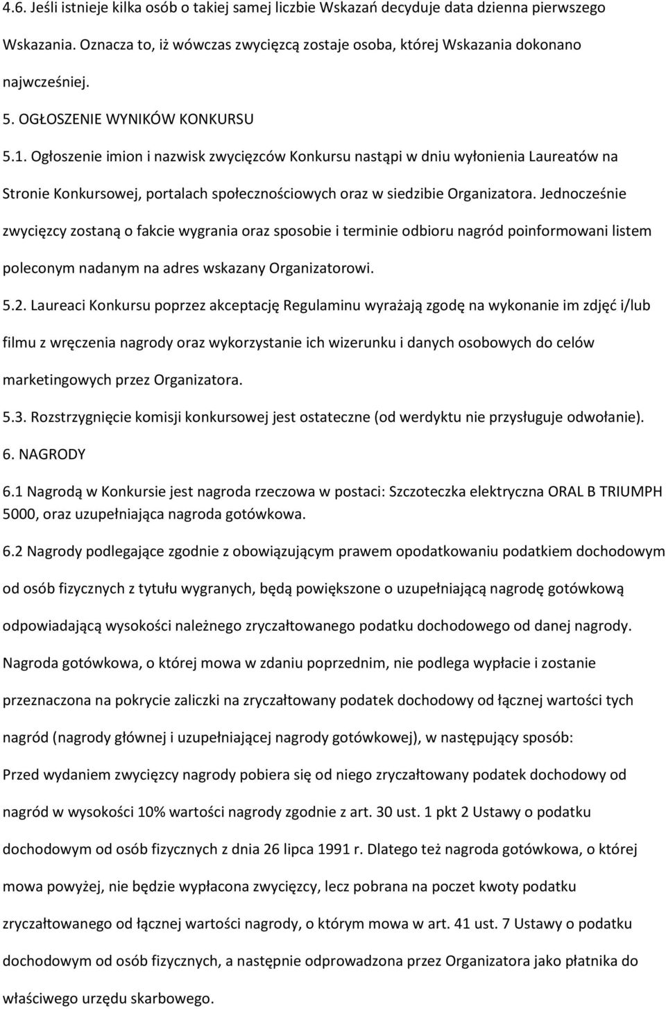 Jednocześnie zwycięzcy zostaną o fakcie wygrania oraz sposobie i terminie odbioru nagród poinformowani listem poleconym nadanym na adres wskazany Organizatorowi. 5.2.