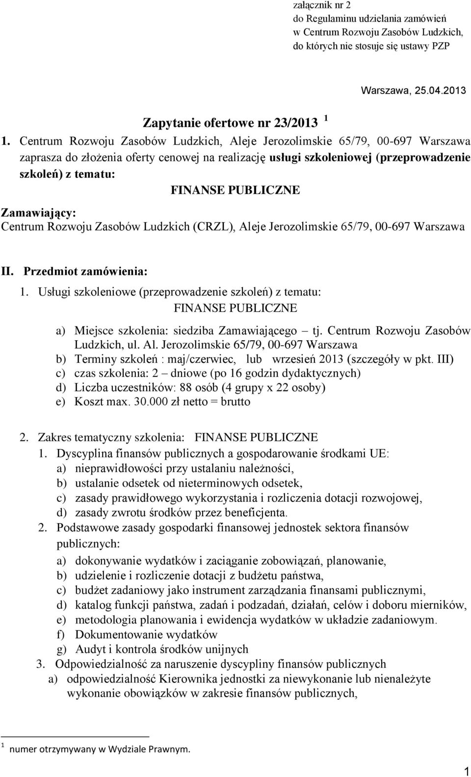 PUBLICZNE Zamawiający: Centrum Rozwoju Zasobów Ludzkich (CRZL), Aleje Jerozolimskie 65/79, 00-697 Warszawa II. Przedmiot zamówienia: 1.