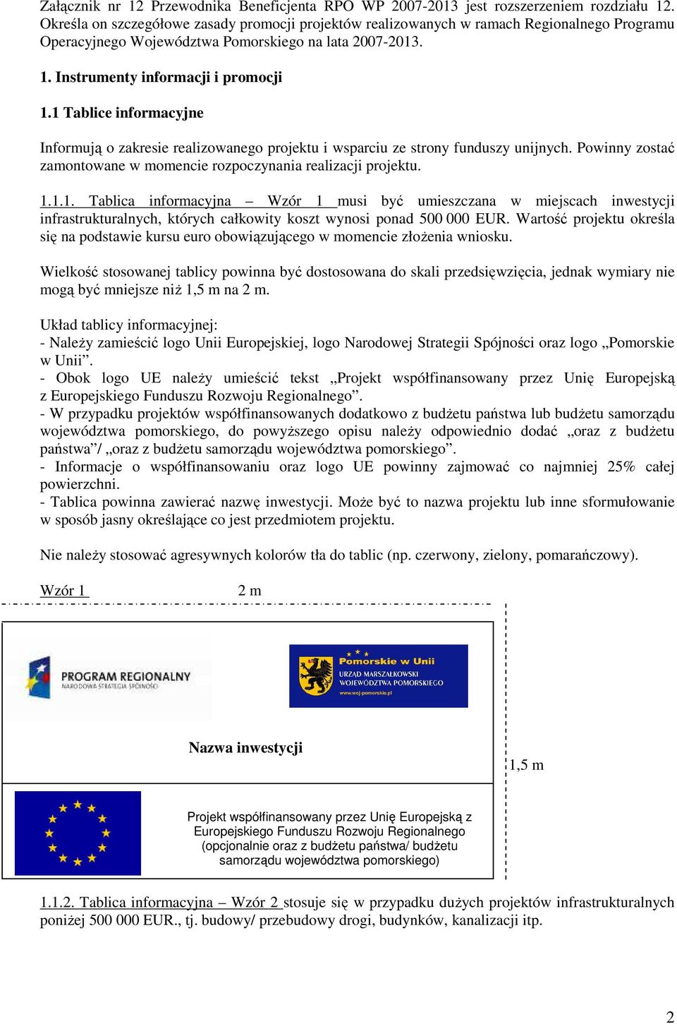 1 Tablice informacyjne Informują o zakresie realizowanego projektu i wsparciu ze strony funduszy unijnych. Powinny zostać zamontowane w momencie rozpoczynania realizacji projektu. 1.1.1. Tablica informacyjna Wzór 1 musi być umieszczana w miejscach inwestycji infrastrukturalnych, których całkowity koszt wynosi ponad 500 000 EUR.