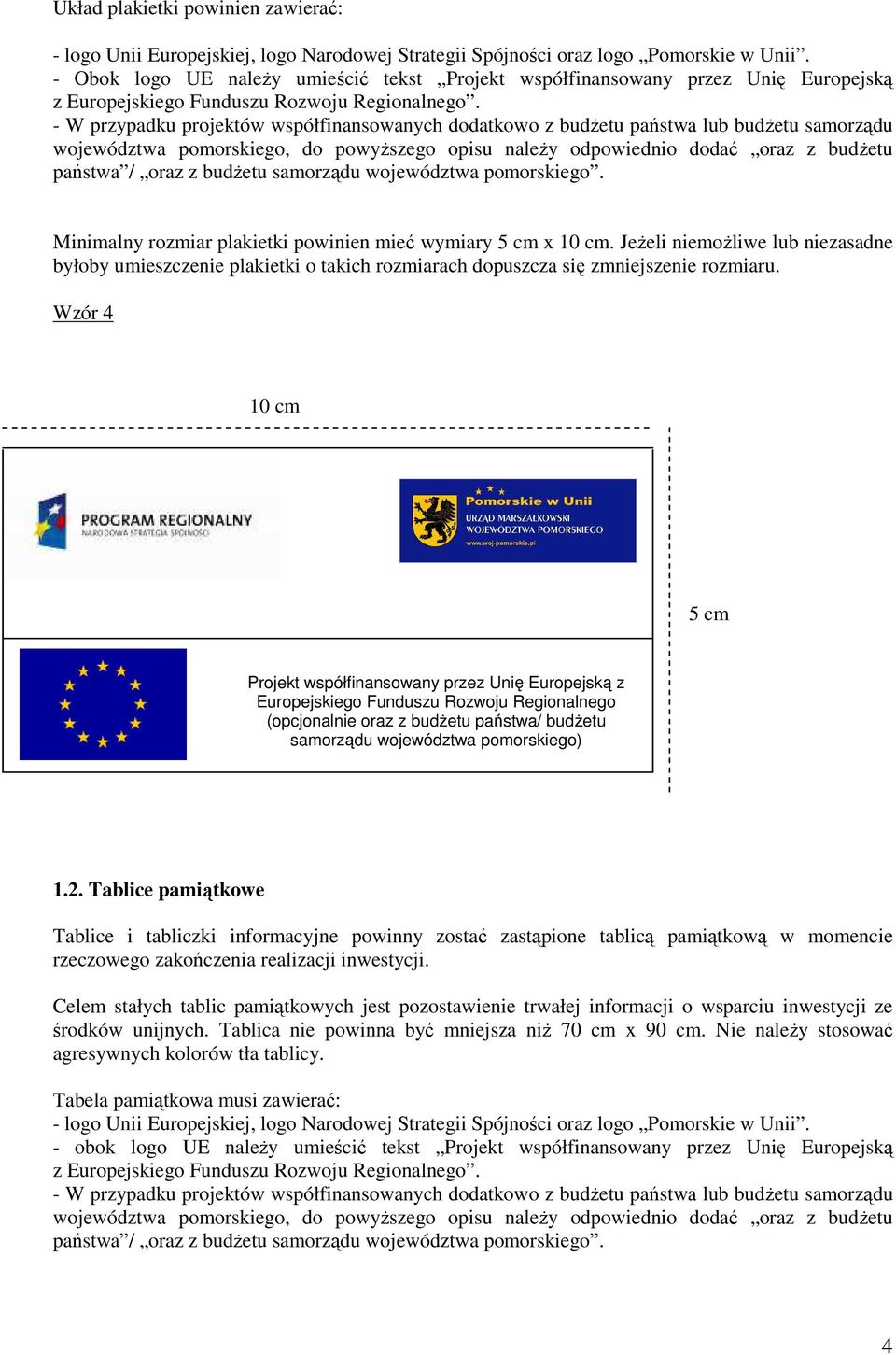 - W przypadku projektów współfinansowanych dodatkowo z budŝetu państwa lub budŝetu samorządu Minimalny rozmiar plakietki powinien mieć wymiary 5 cm x 10 cm.