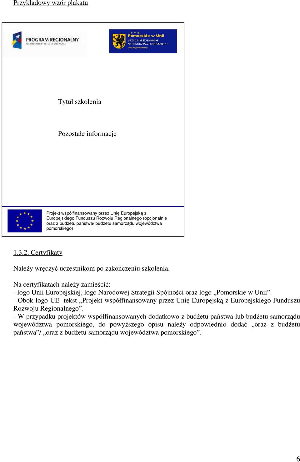 Na certyfikatach naleŝy zamieścić: - logo Unii Europejskiej, logo Narodowej Strategii Spójności oraz logo Pomorskie w Unii.