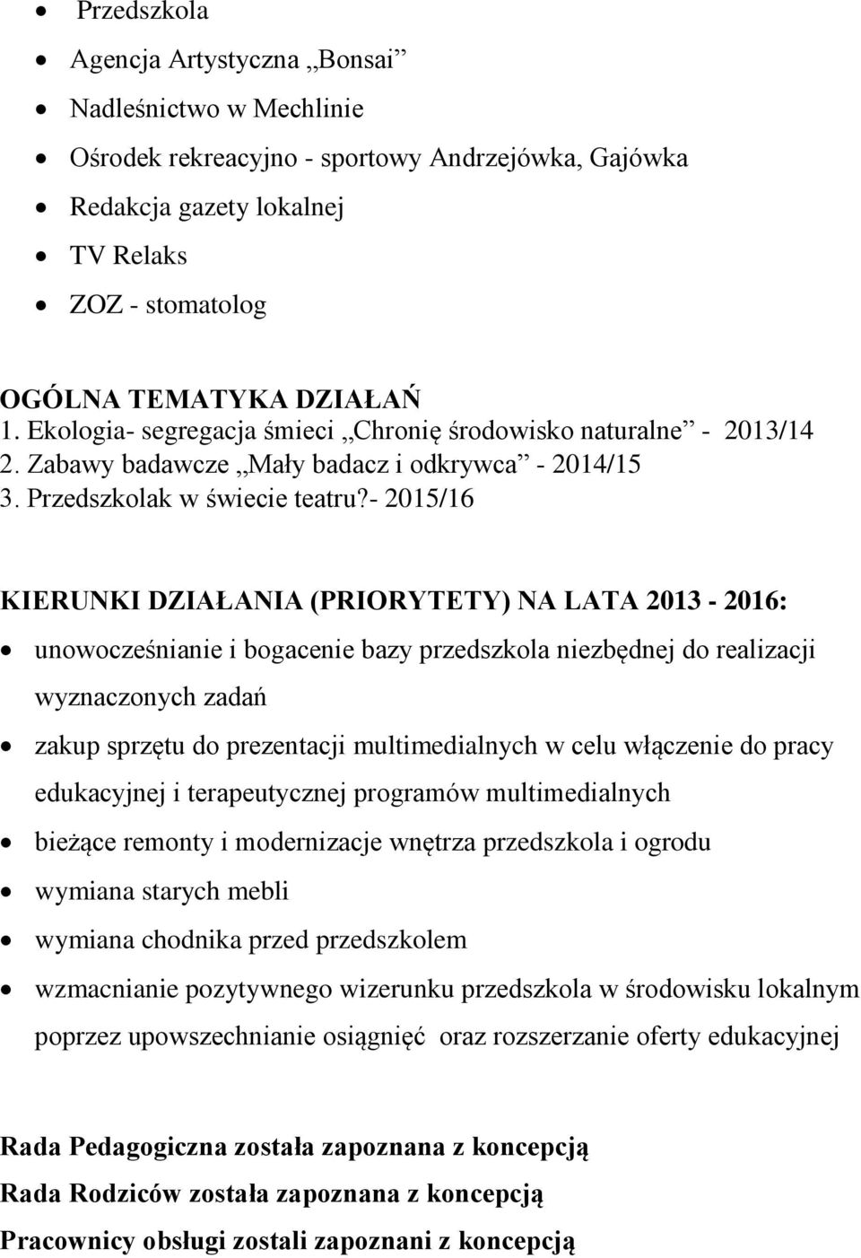 - 2015/16 KIERUNKI DZIAŁANIA (PRIORYTETY) NA LATA 2013-2016: unowocześnianie i bogacenie bazy przedszkola niezbędnej do realizacji wyznaczonych zadań zakup sprzętu do prezentacji multimedialnych w