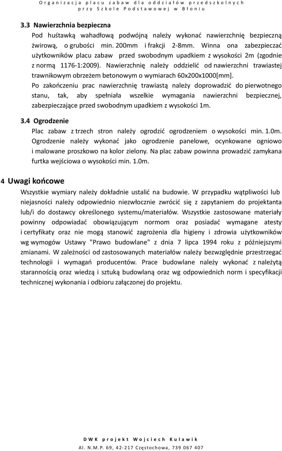 Nawierzchnię należy oddzielić od nawierzchni trawiastej trawnikowym obrzeżem betonowym o wymiarach 60x200x1000[mm].