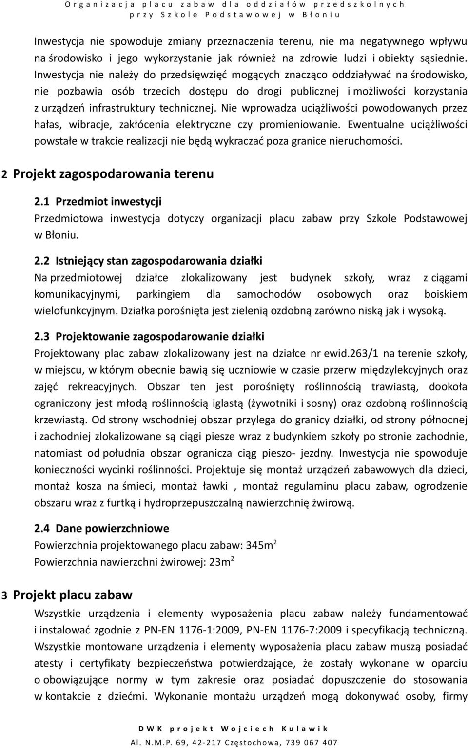 technicznej. Nie wprowadza uciążliwości powodowanych przez hałas, wibracje, zakłócenia elektryczne czy promieniowanie.