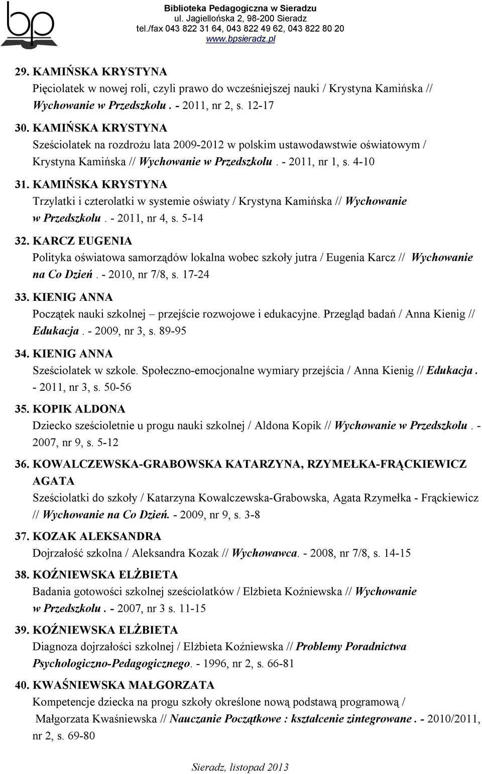 KAMIŃSKA KRYSTYNA Trzylatki i czterolatki w systemie oświaty / Krystyna Kamińska // Wychowanie w Przedszkolu. - 2011, nr 4, s. 5-14 32.