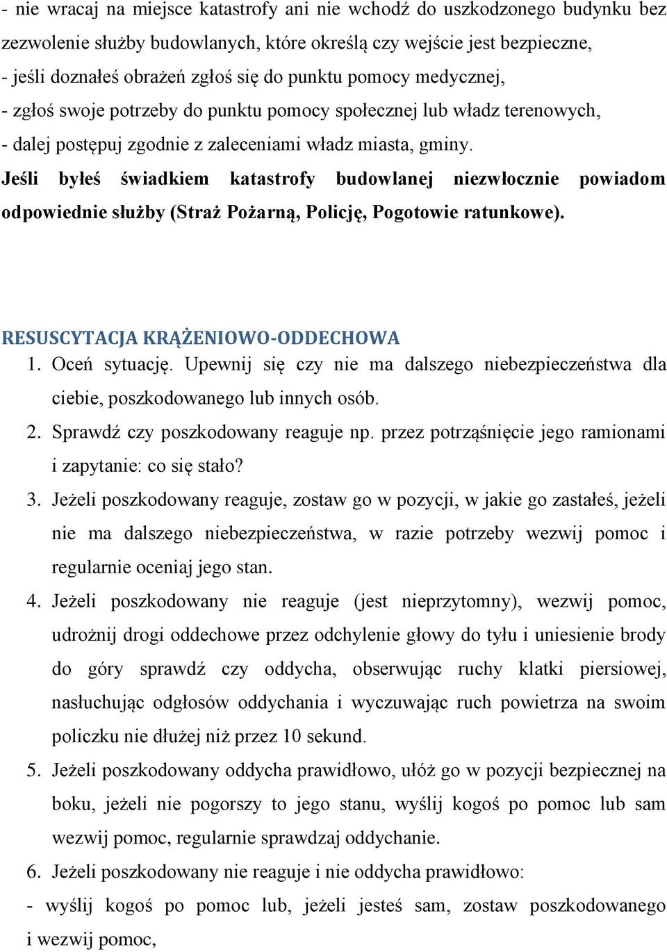 Jeśli byłeś świadkiem katastrofy budowlanej niezwłocznie powiadom odpowiednie służby (Straż Pożarną, Policję, Pogotowie ratunkowe). RESUSCYTACJA KRĄŻENIOWO-ODDECHOWA 1. Oceń sytuację.