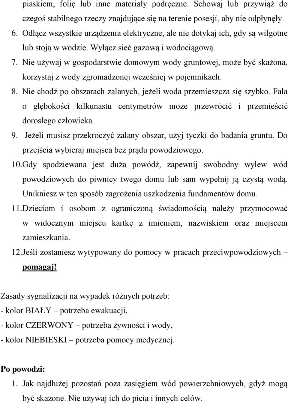 Nie używaj w gospodarstwie domowym wody gruntowej, może być skażona, korzystaj z wody zgromadzonej wcześniej w pojemnikach. 8. Nie chodź po obszarach zalanych, jeżeli woda przemieszcza się szybko.