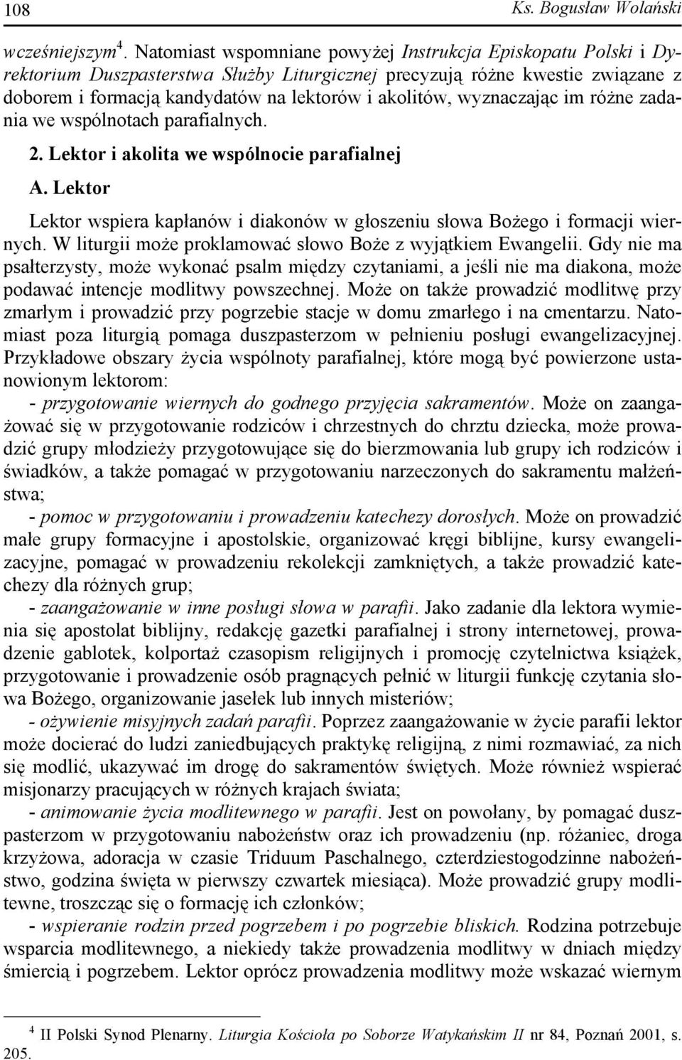 wyznaczając im różne zadania we wspólnotach parafialnych. 2. Lektor i akolita we wspólnocie parafialnej A. Lektor Lektor wspiera kapłanów i diakonów w głoszeniu słowa Bożego i formacji wiernych.