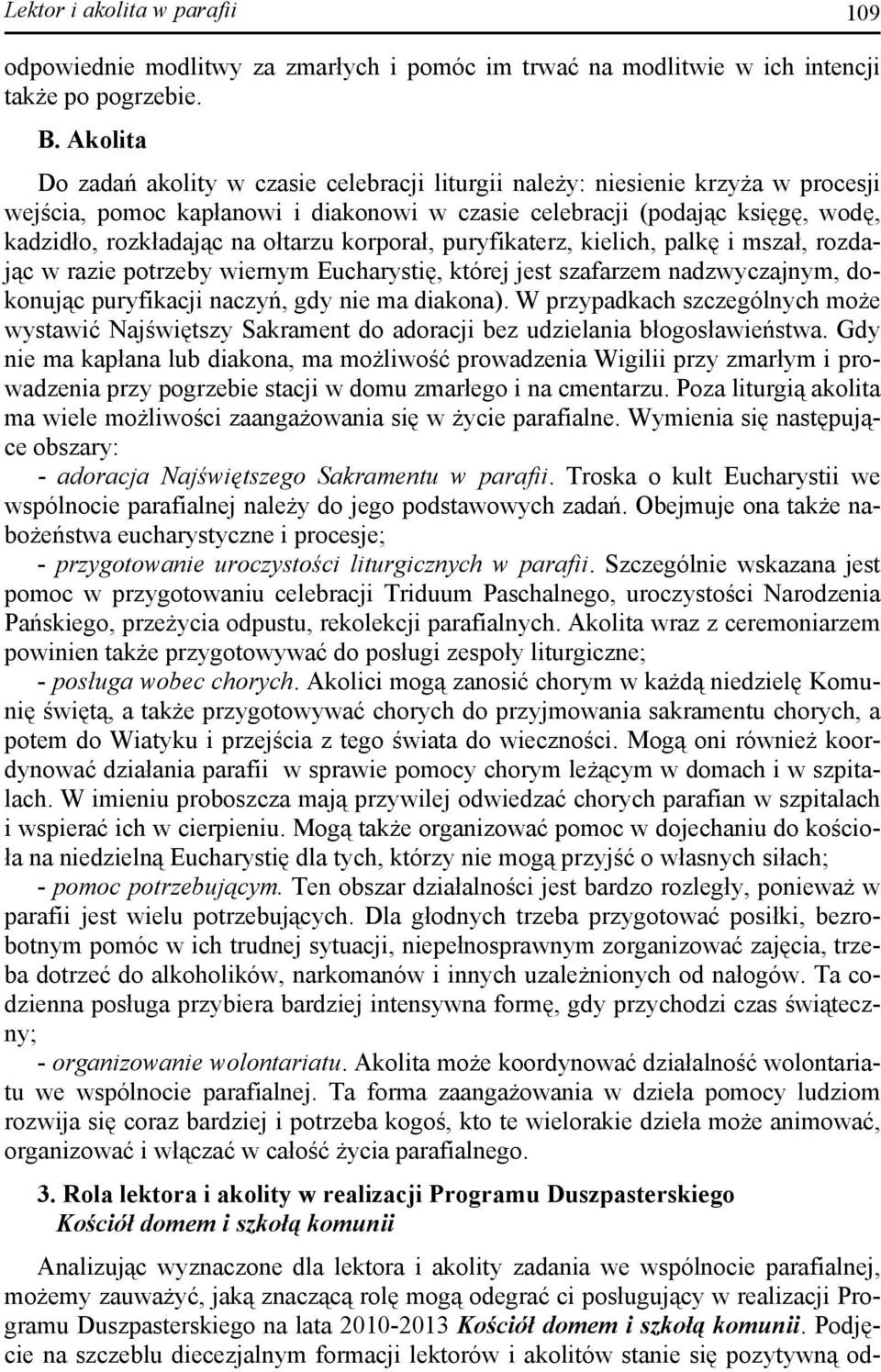 ołtarzu korporał, puryfikaterz, kielich, palkę i mszał, rozdając w razie potrzeby wiernym Eucharystię, której jest szafarzem nadzwyczajnym, dokonując puryfikacji naczyń, gdy nie ma diakona).