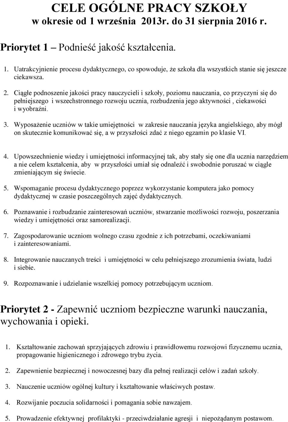 Wyposażenie uczniów w takie umiejętności w zakresie nauczania języka angielskiego, aby mógł on skutecznie komunikować się, a w przyszłości zdać z niego egzamin po klasie VI. 4.