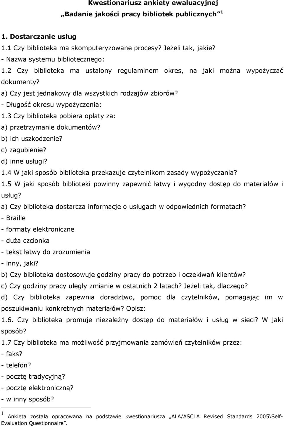 - Długość okresu wypożyczenia: 1.3 Czy biblioteka pobiera opłaty za: a) przetrzymanie dokumentów? b) ich uszkodzenie? c) zagubienie? d) inne usługi? 1.4 W jaki sposób biblioteka przekazuje czytelnikom zasady wypożyczania?