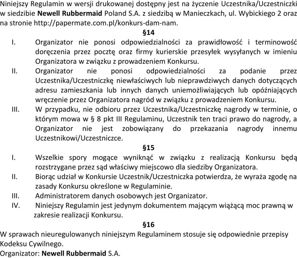 Organizator nie ponosi odpowiedzialności za prawidłowość i terminowość doręczenia przez pocztę oraz firmy kurierskie przesyłek wysyłanych w imieniu Organizatora w związku z prowadzeniem Konkursu.