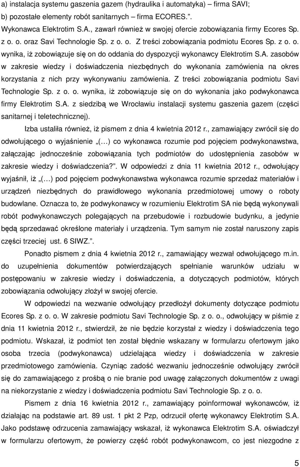 zasobów w zakresie wiedzy i doświadczenia niezbędnych do wykonania zamówienia na okres korzystania z nich przy wykonywaniu zamówienia. Z treści zobowiązania podmiotu Savi Technologie Sp. z o. o. wynika, iż zobowiązuje się on do wykonania jako podwykonawca firmy Elektrotim S.