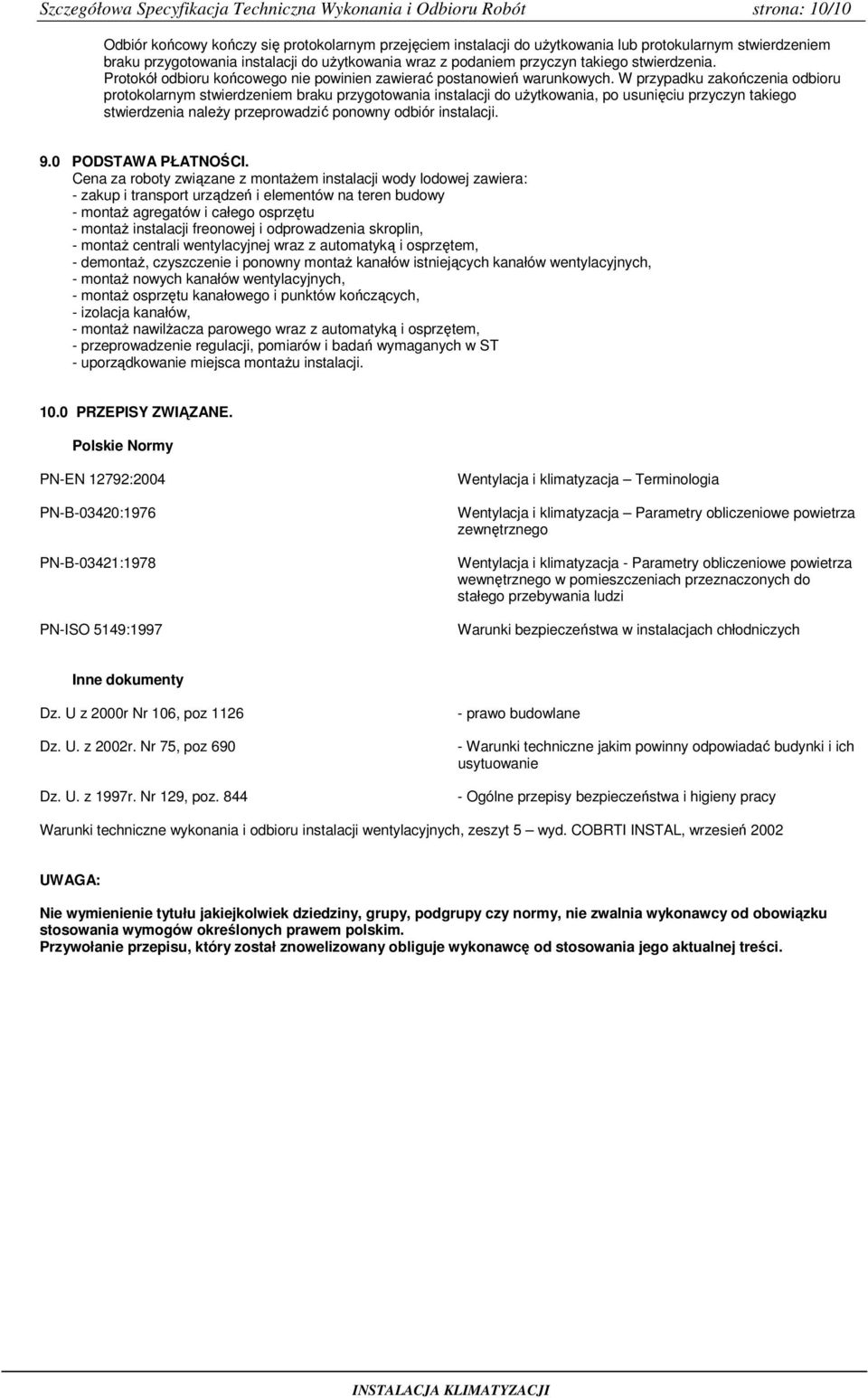 W przypadku zakończenia odbioru protokolarnym stwierdzeniem braku przygotowania instalacji do uŝytkowania, po usunięciu przyczyn takiego stwierdzenia naleŝy przeprowadzić ponowny odbiór instalacji. 9.