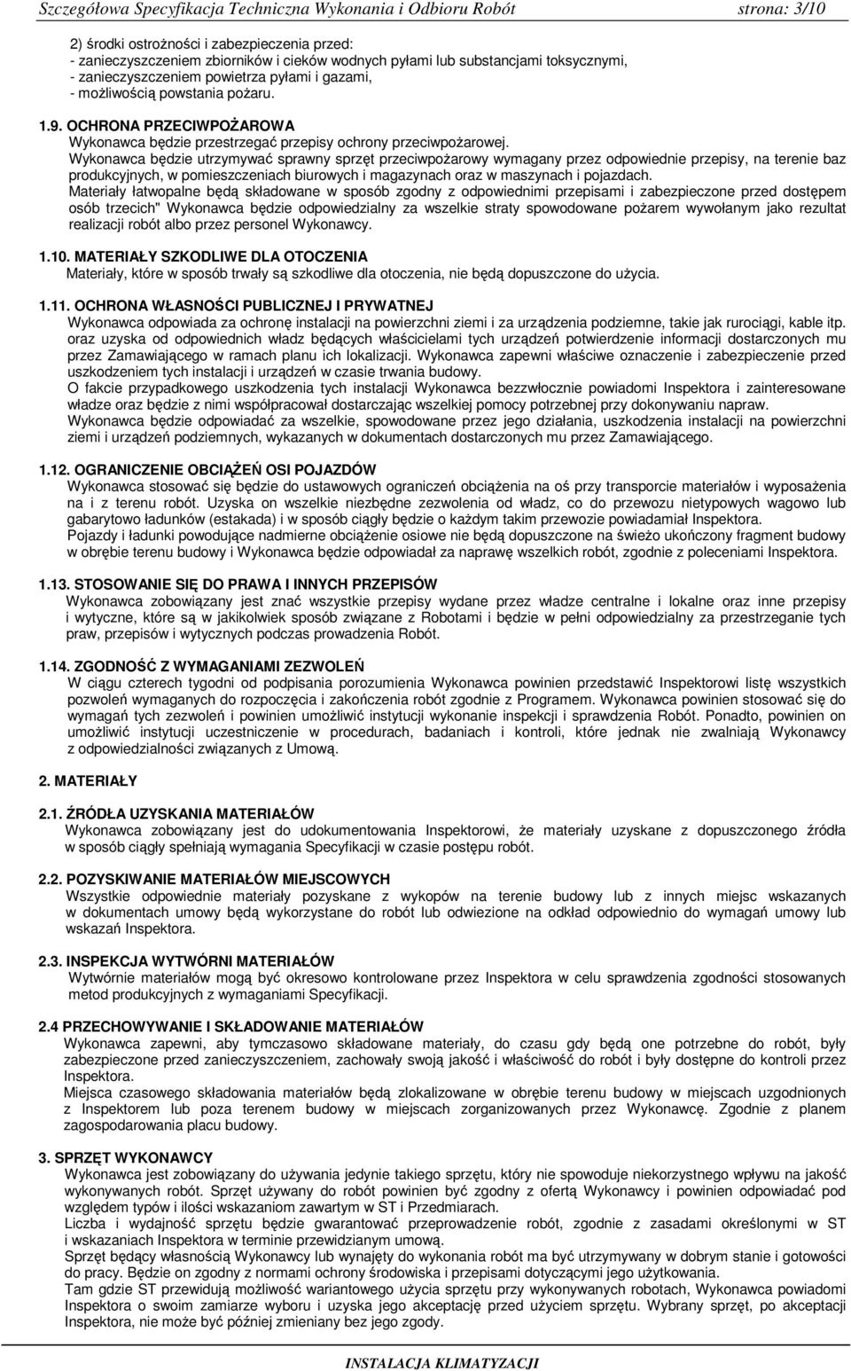 Wykonawca będzie utrzymywać sprawny sprzęt przeciwpoŝarowy wymagany przez odpowiednie przepisy, na terenie baz produkcyjnych, w pomieszczeniach biurowych i magazynach oraz w maszynach i pojazdach.