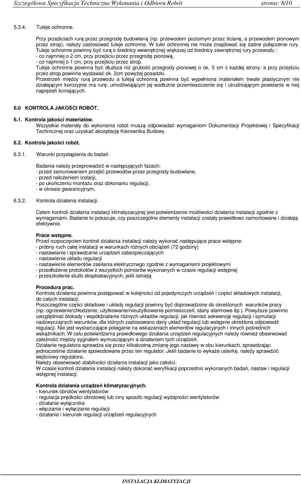 Tuleje ochronne powinny być rurą o średnicy wewnętrznej większej od średnicy zewnętrznej rury przewodu : - co najmniej o 2 cm, przy przejściu przez przegrodę pionową, - co najmniej o 1 cm, przy