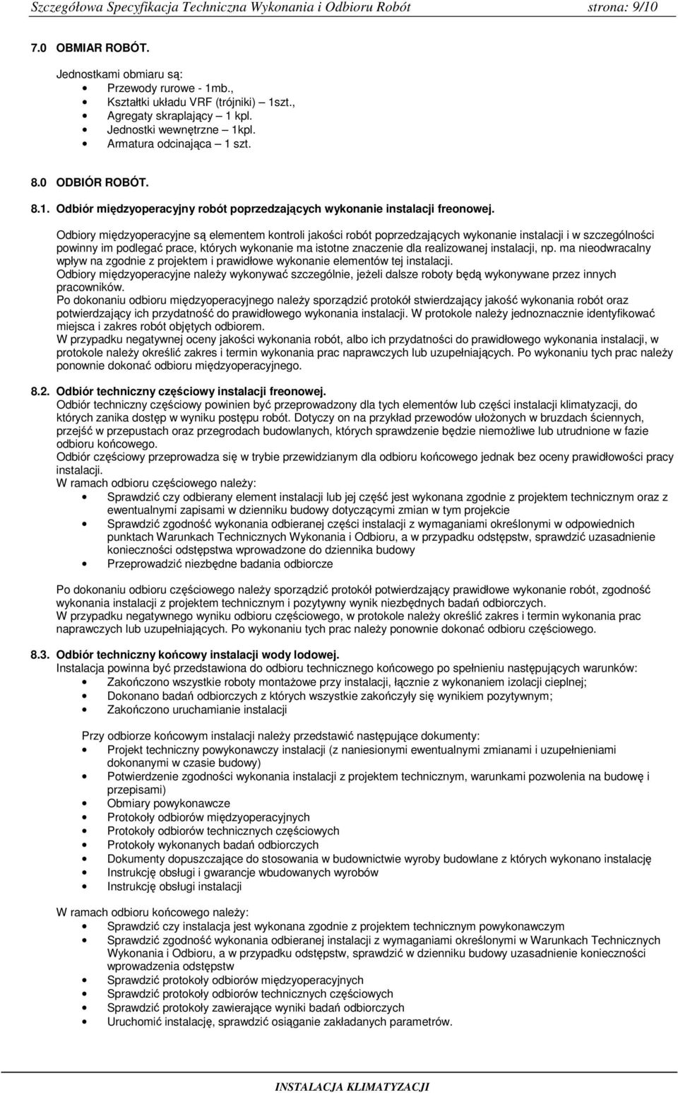 Odbiory międzyoperacyjne są elementem kontroli jakości robót poprzedzających wykonanie instalacji i w szczególności powinny im podlegać prace, których wykonanie ma istotne znaczenie dla realizowanej