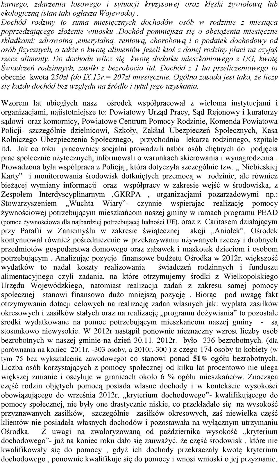 dochód pomniejsza się o obciążenia miesięczne składkami: zdrowotną,emerytalną, rentową, chorobową i o podatek dochodowy od osób fizycznych, a także o kwotę alimentów jeżeli ktoś z danej rodziny płaci