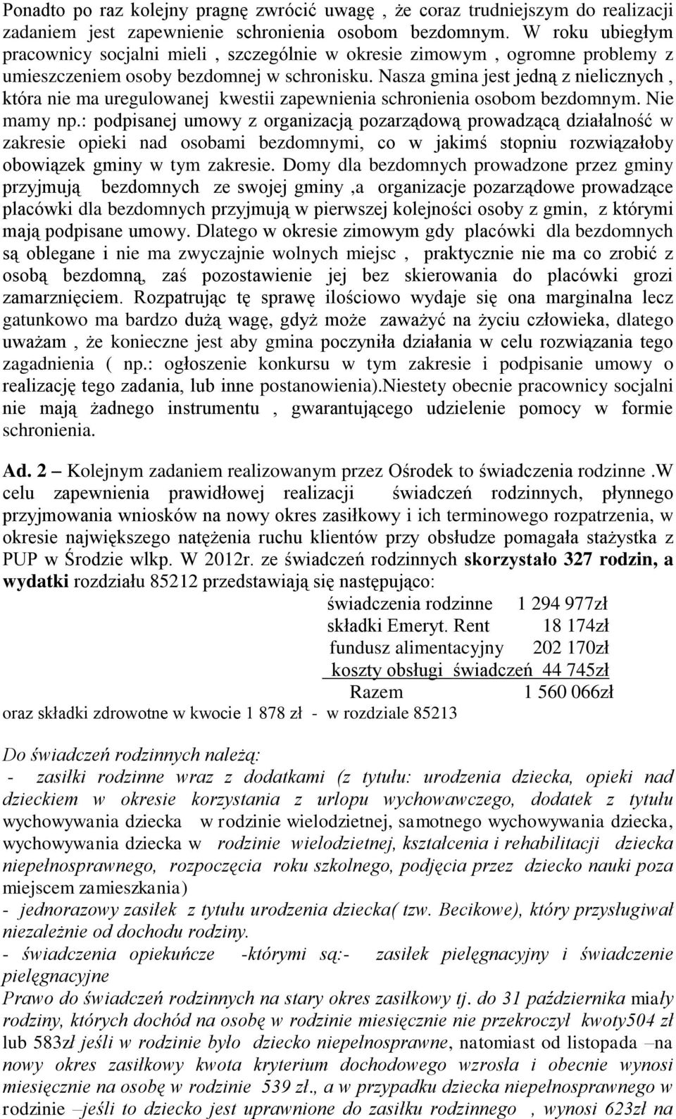 Nasza gmina jest jedną z nielicznych, która nie ma uregulowanej kwestii zapewnienia schronienia osobom bezdomnym. Nie mamy np.