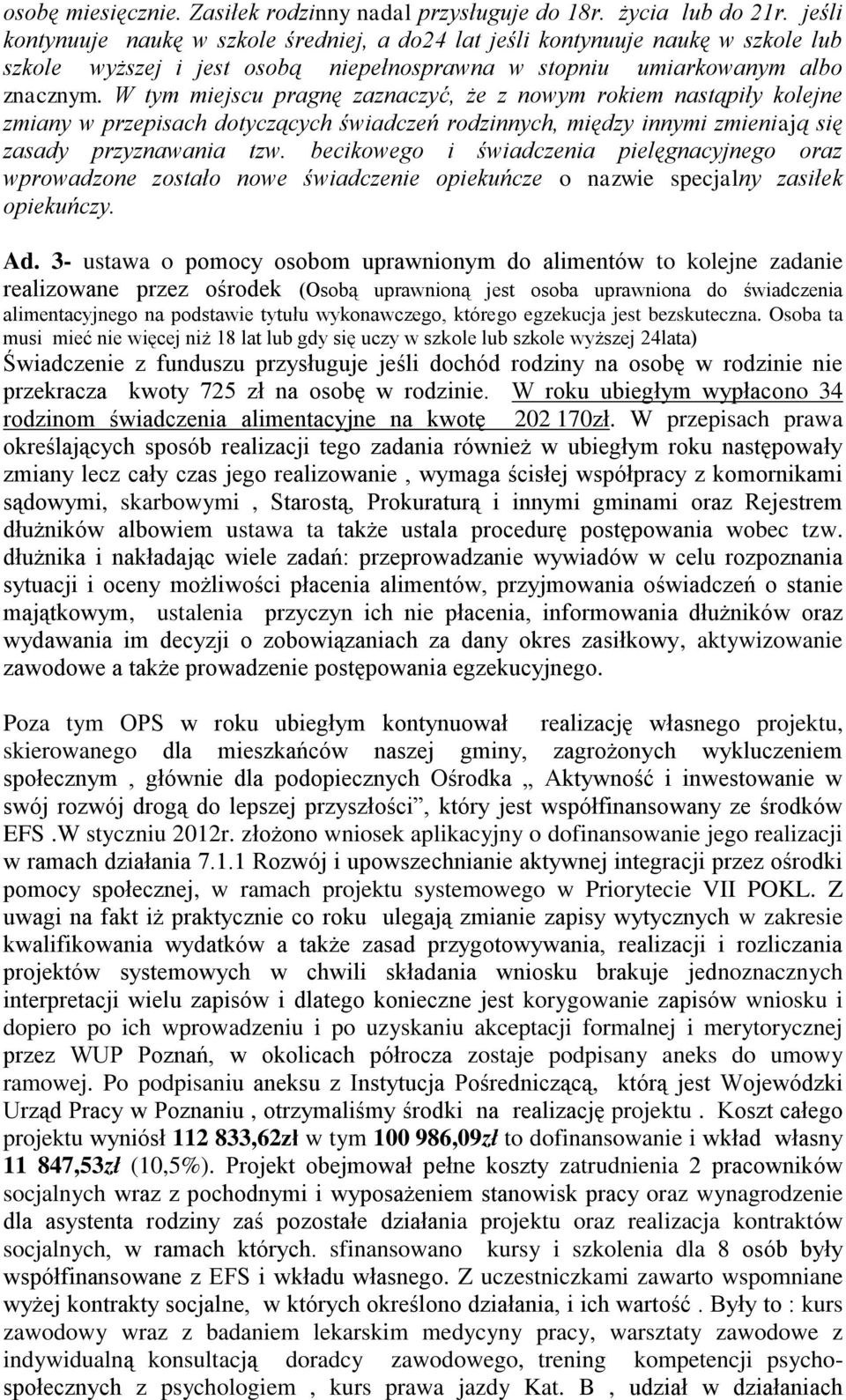 W tym miejscu pragnę zaznaczyć, że z nowym rokiem nastąpiły kolejne zmiany w przepisach dotyczących świadczeń rodzinnych, między innymi zmieniają się zasady przyznawania tzw.
