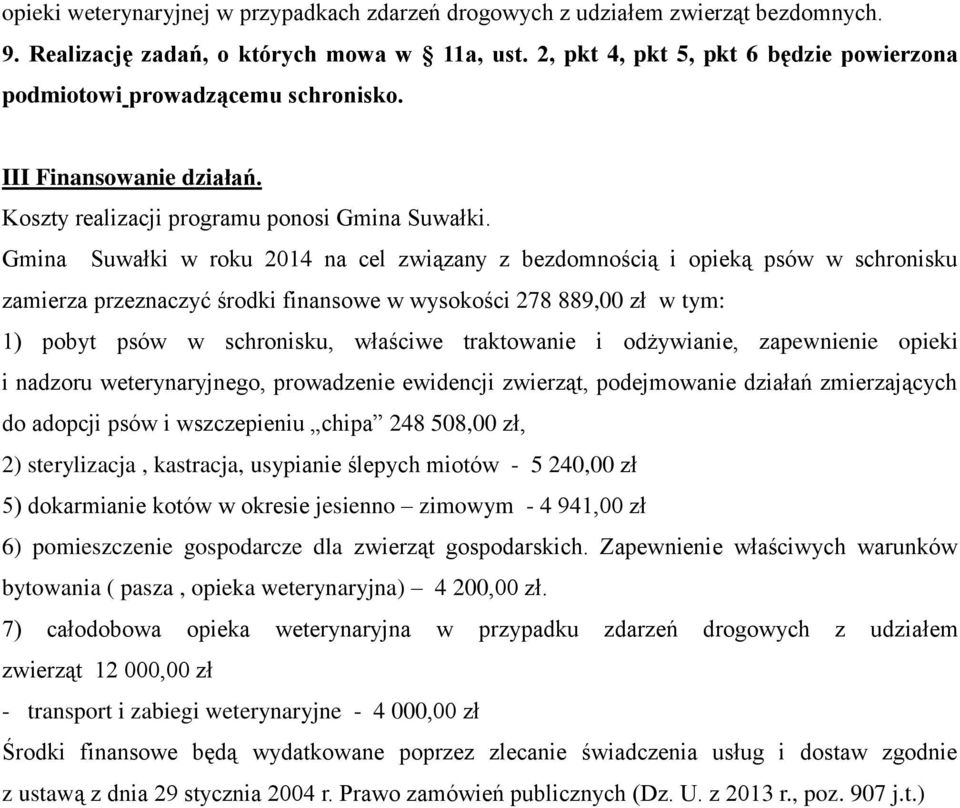 Gmina Suwałki w roku 2014 na cel związany z bezdomnością i opieką psów w schronisku zamierza przeznaczyć środki finansowe w wysokości 278 889,00 zł w tym: 1) pobyt psów w schronisku, właściwe