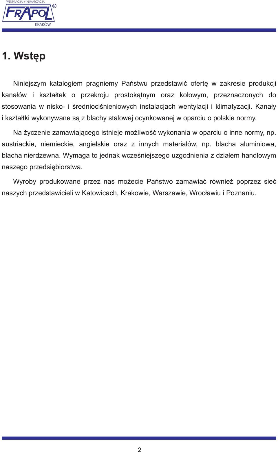 œredniociœnieniowych instalacjach wentylacji i klimatyzacji. Kana³y i kszta³tki wykonywane s¹ z blachy stalowej ocynkowanej w oparciu o polskie normy.