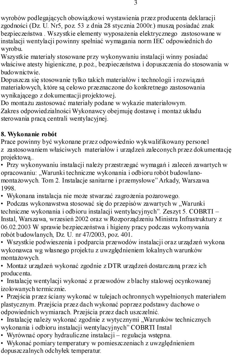 Wszystkie materiały stosowane przy wykonywaniu instalacji winny posiadać właściwe atesty higieniczne, p.poż., bezpieczeństwa i dopuszczenia do stosowania w budownictwie.