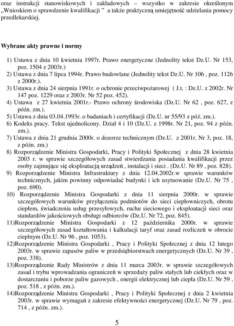 Prawo budowlane (Jednolity tekst Dz.U. Nr 106, poz. 1126 z 2000r.). 3) Ustawa z dnia 24 sierpnia 1991r. o ochronie przeciwpoŝarowej ( J.t. : Dz.U. z 2002r. Nr 147 poz. 1229 oraz z 2003r. Nr 52 poz.