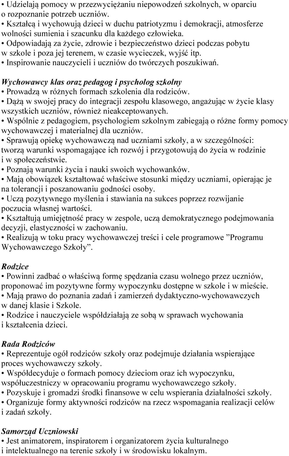 Odpowiadają za życie, zdrowie i bezpieczeństwo dzieci podczas pobytu w szkole i poza jej terenem, w czasie wycieczek, wyjść itp. Inspirowanie nauczycieli i uczniów do twórczych poszukiwań.