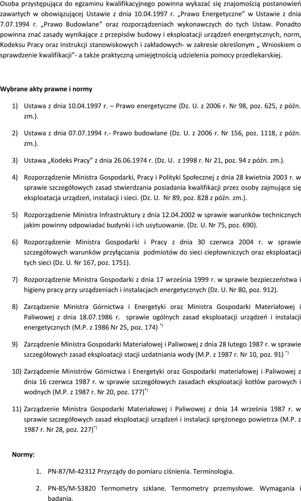 Ponadto powinna znać zasady wynikające z przepisów budowy i eksploatacji urządzeń energetycznych, norm, Kodeksu Pracy oraz instrukcji stanowiskowych i zakładowych- w zakresie określonym Wnioskiem o