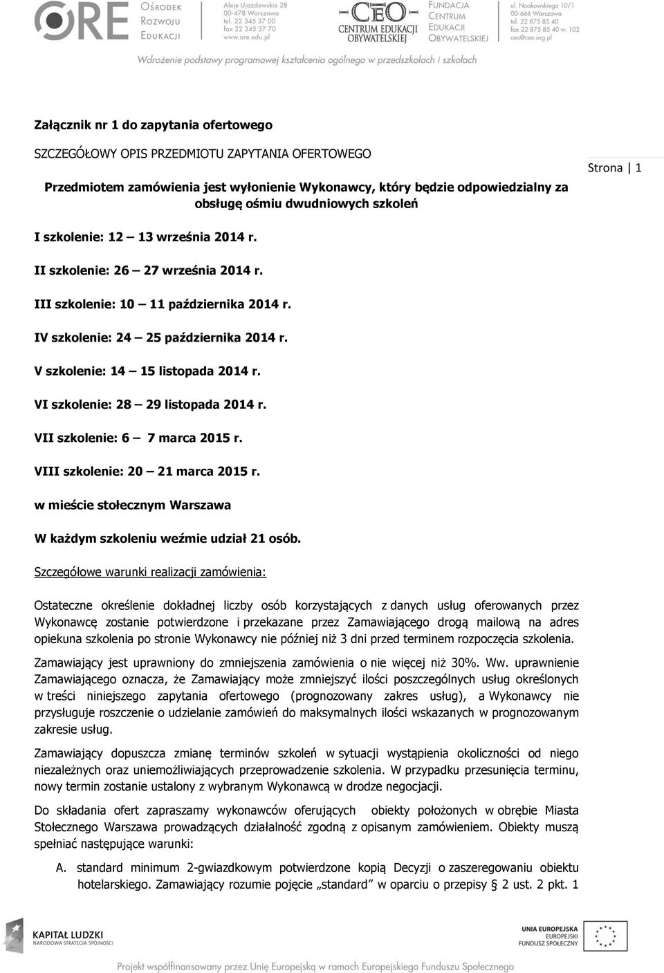 V szkolenie: 14 15 listopada 2014 r. VI szkolenie: 28 29 listopada 2014 r. VII szkolenie: 6 7 marca 2015 r. VIII szkolenie: 20 21 marca 2015 r.