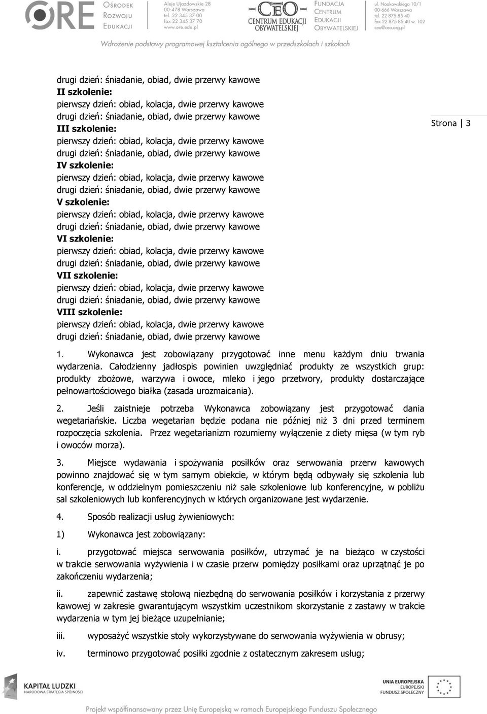 urozmaicania). 2. Jeśli zaistnieje potrzeba Wykonawca zobowiązany jest przygotować dania wegetariańskie. Liczba wegetarian będzie podana nie później niż 3 dni przed terminem rozpoczęcia szkolenia.