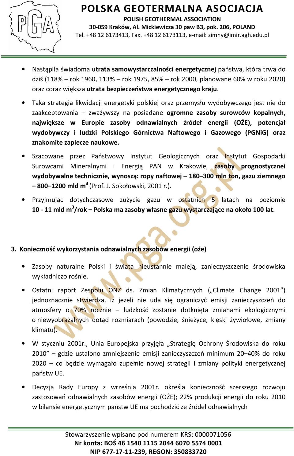 Taka strategia likwidacji energetyki polskiej oraz przemysłu wydobywczego jest nie do zaakceptowania zważywszy na posiadane ogromne zasoby surowców kopalnych, największe w Europie zasoby odnawialnych