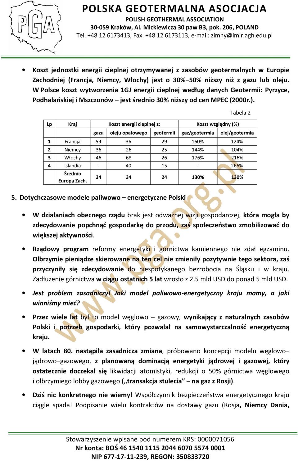 Lp Kraj Koszt energii cieplnej z: Koszt względny (%) Tabela 2 gazu oleju opałowego geotermii gaz/geotermia olej/geotermia 1 Francja 59 36 29 160% 124% 2 Niemcy 36 26 25 144% 104% 3 Włochy 46 68 26