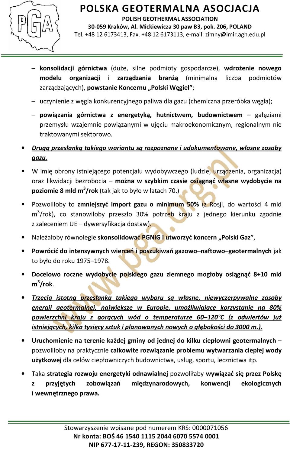 makroekonomicznym, regionalnym nie traktowanymi sektorowo. Drugą przesłanką takiego wariantu są rozpoznane i udokumentowane, własne zasoby gazu.