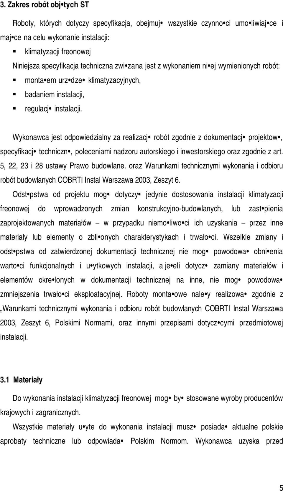 Wykonawca jest odpowiedzialny za realizacj robót zgodnie z dokumentacj projektow, specyfikacj techniczn, poleceniami nadzoru autorskiego i inwestorskiego oraz zgodnie z art.