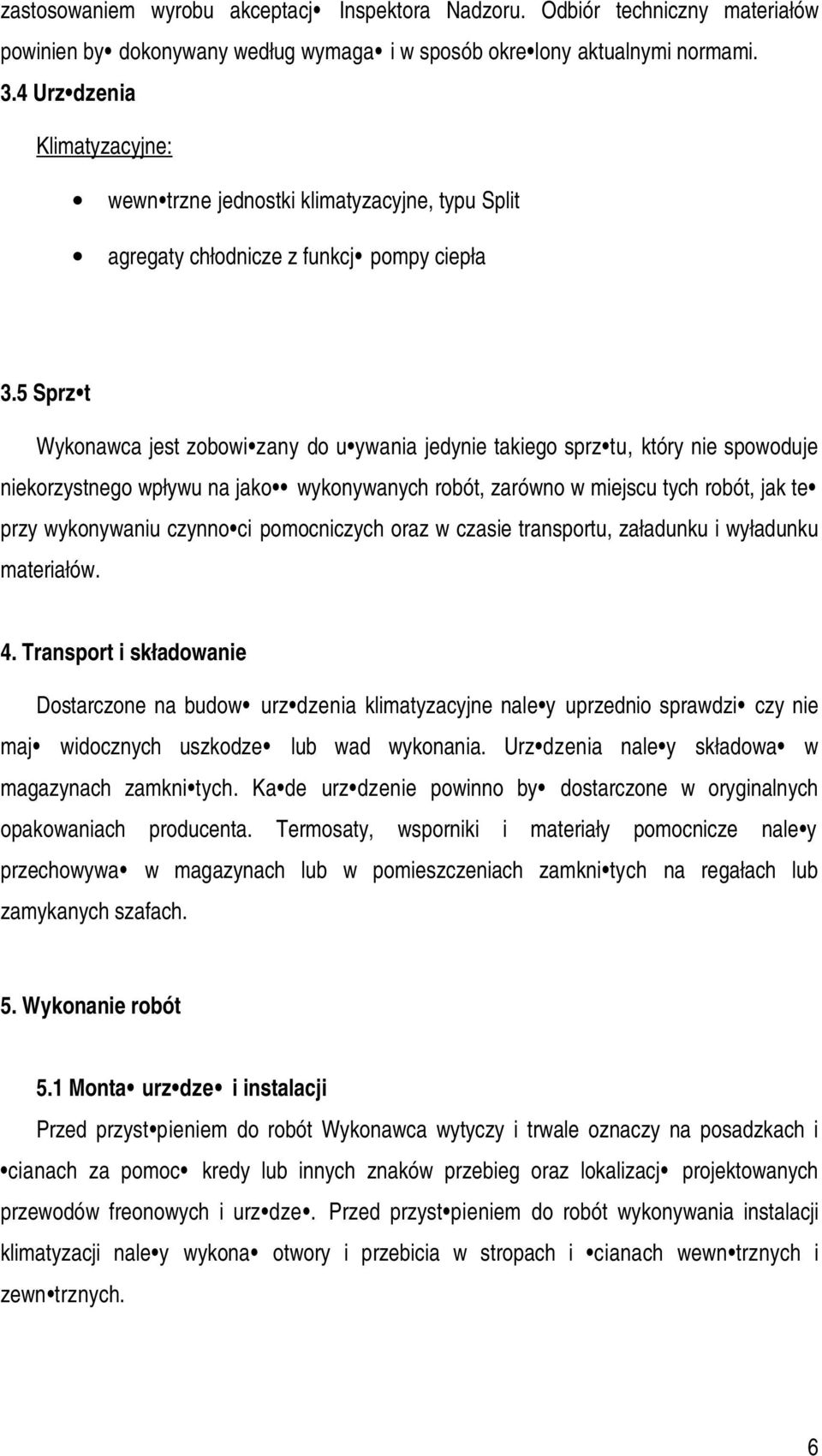 5 Sprz t Wykonawca jest zobowi zany do u ywania jedynie takiego sprz tu, który nie spowoduje niekorzystnego wpływu na jako wykonywanych robót, zarówno w miejscu tych robót, jak te przy wykonywaniu