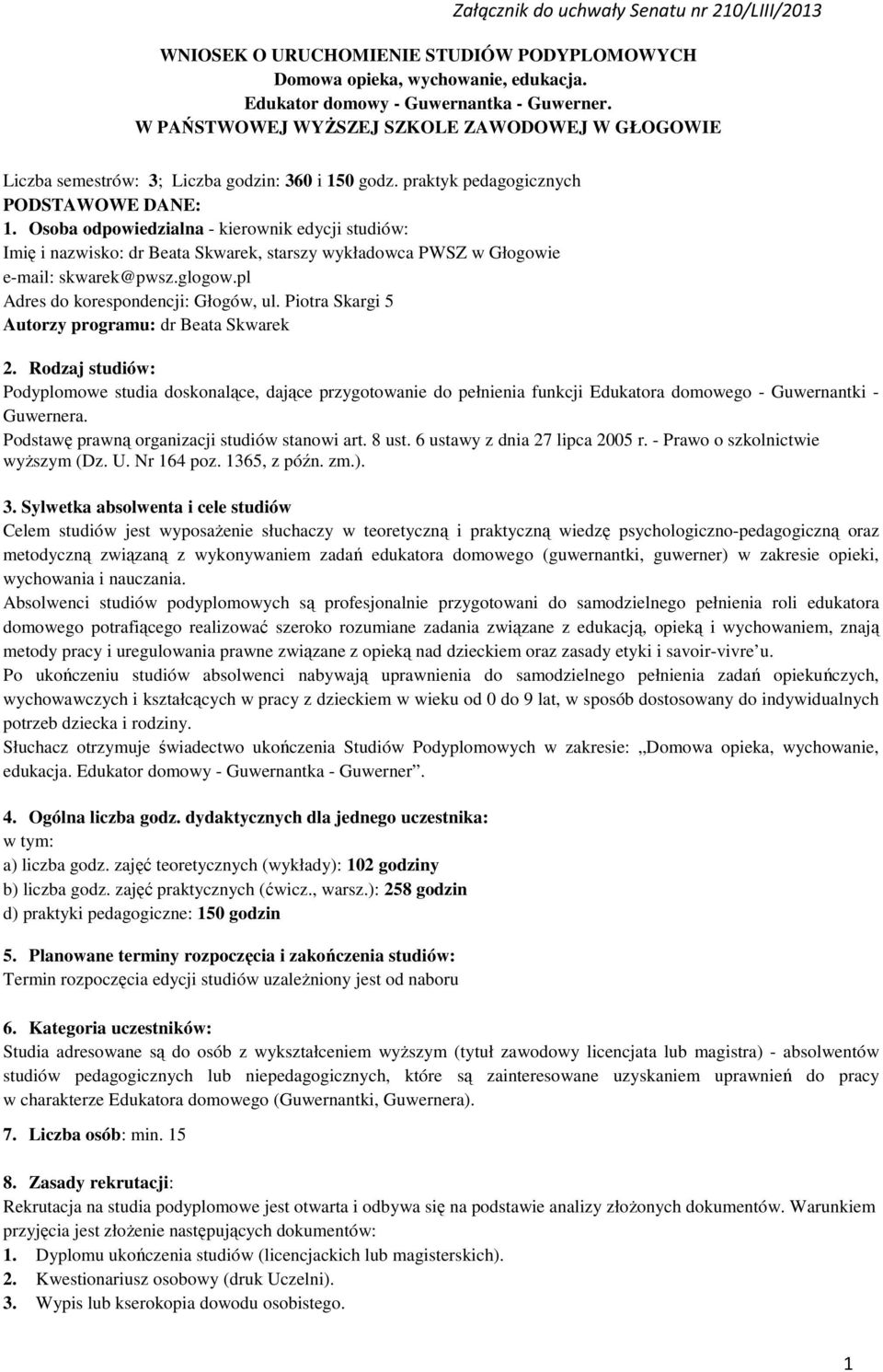 Osoba odpowiedzialna - kierownik edycji studiów: Imię i nazwisko: dr Beata Skwarek, starszy wykładowca PWSZ w Głogowie e-mail: skwarek@pwsz.glogow.pl Adres do korespondencji: Głogów, ul.