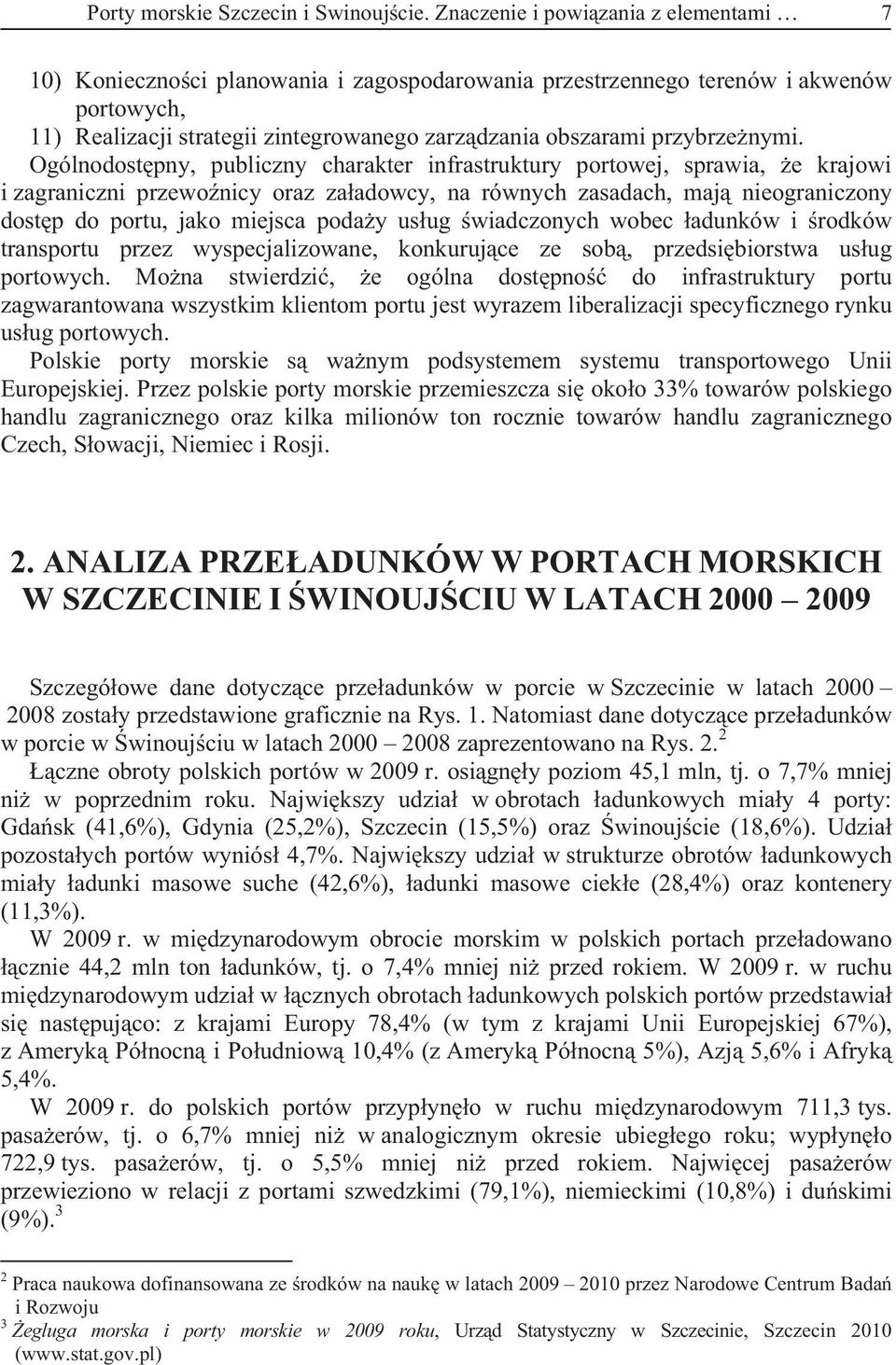 nymi. Ogólnodost pny, publiczny charakter infrastruktury portowej, sprawia, e krajowi i zagraniczni przewo nicy oraz za adowcy, na równych zasadach, maj nieograniczony dost p do portu, jako miejsca