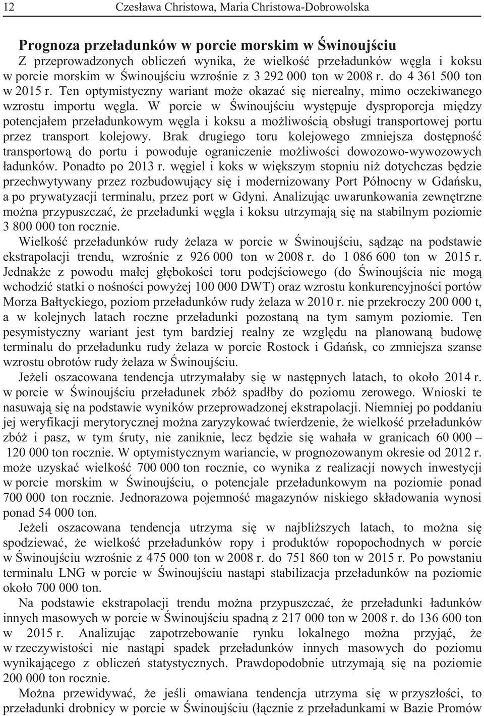 W porcie w winouj ciu wyst puje dysproporcja mi dzy potencja em prze adunkowym w gla i koksu a mo liwo ci obs ugi transportowej portu przez transport kolejowy.